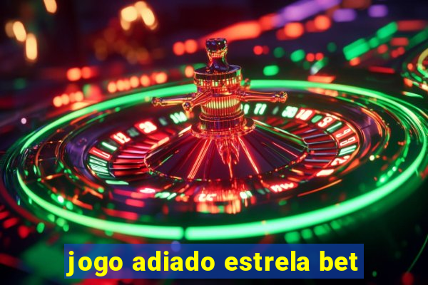 jogo adiado estrela bet